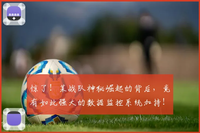 惊了！某战队神秘崛起的背后，竟有如此强大的数据监控系统加持！